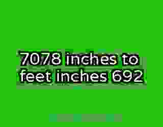 7078 inches to feet inches 692