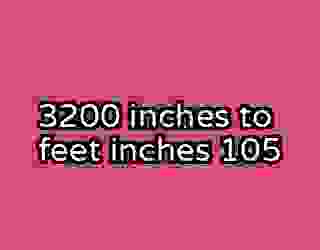 3200 inches to feet inches 105