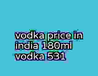 vodka price in india 180ml vodka 531