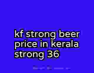 kf strong beer price in kerala strong 36