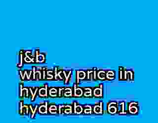 j&b whisky price in hyderabad hyderabad 616