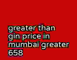 greater than gin price in mumbai greater 658