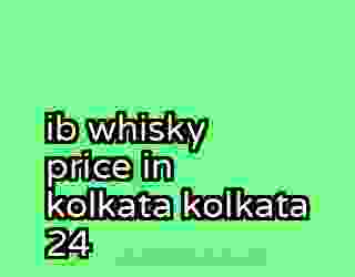 ib whisky price in kolkata kolkata 24