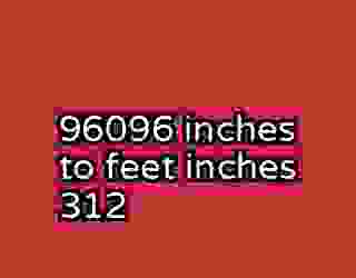 96096 inches to feet inches 312