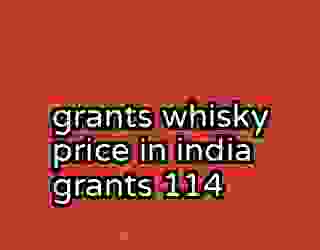 grants whisky price in india grants 114