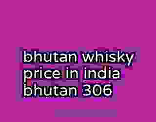 bhutan whisky price in india bhutan 306