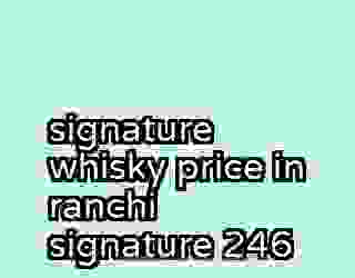 signature whisky price in ranchi signature 246