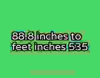 88.8 inches to feet inches 535