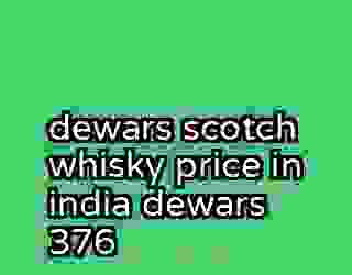 dewars scotch whisky price in india dewars 376