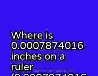Where is 0.0007874016 inches on a ruler (0.0007874016 on a ruler) inches 46