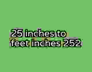 25 inches to feet inches 252