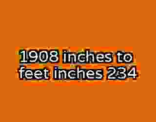 1908 inches to feet inches 234