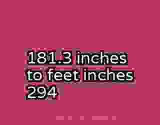 181.3 inches to feet inches 294