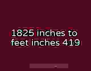 1825 inches to feet inches 419