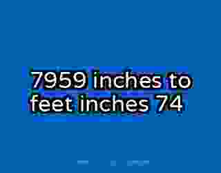 7959 inches to feet inches 74
