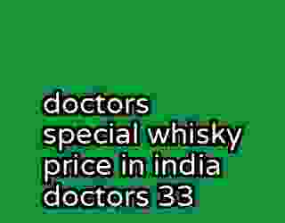doctors special whisky price in india doctors 33