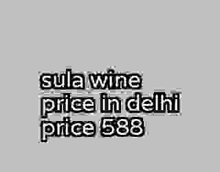 sula wine price in delhi price 588