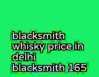 blacksmith whisky price in delhi blacksmith 165