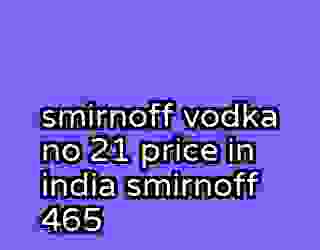 smirnoff vodka no 21 price in india smirnoff 465