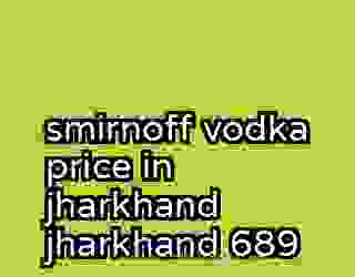 smirnoff vodka price in jharkhand jharkhand 689
