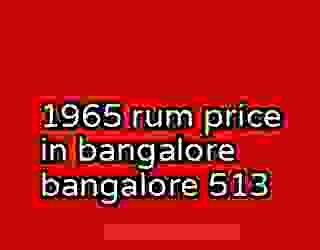 1965 rum price in bangalore bangalore 513