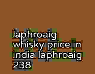 laphroaig whisky price in india laphroaig 238