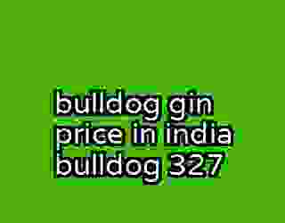 bulldog gin price in india bulldog 327