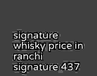 signature whisky price in ranchi signature 437