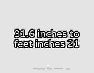 31.6 inches to feet inches 21
