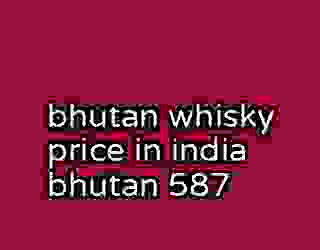 bhutan whisky price in india bhutan 587
