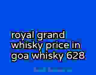 royal grand whisky price in goa whisky 628