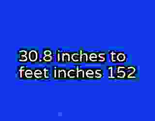 30.8 inches to feet inches 152