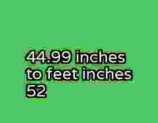 44.99 inches to feet inches 52