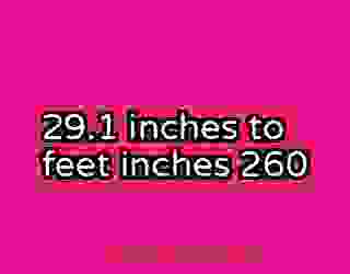 29.1 inches to feet inches 260