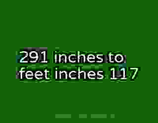291 inches to feet inches 117