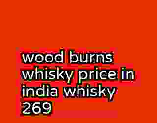 wood burns whisky price in india whisky 269