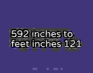 592 inches to feet inches 121