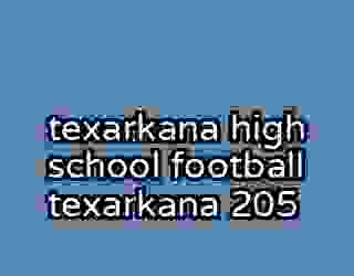 texarkana high school football texarkana 205