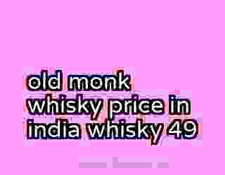 old monk whisky price in india whisky 49