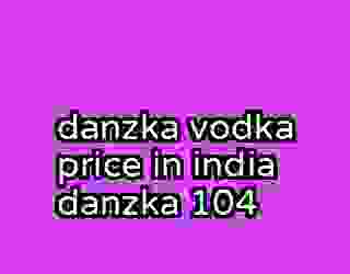 danzka vodka price in india danzka 104
