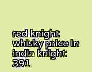 red knight whisky price in india knight 391