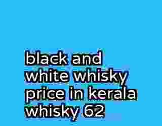 black and white whisky price in kerala whisky 62
