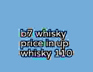 b7 whisky price in up whisky 110