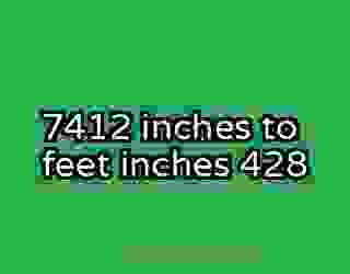 7412 inches to feet inches 428