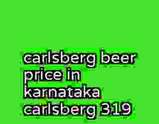 carlsberg beer price in karnataka carlsberg 319