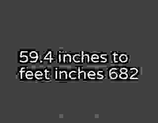59.4 inches to feet inches 682