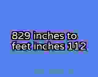 829 inches to feet inches 112
