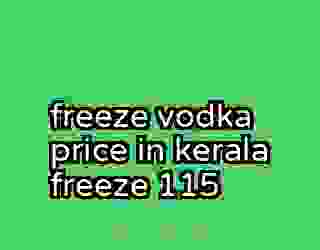 freeze vodka price in kerala freeze 115