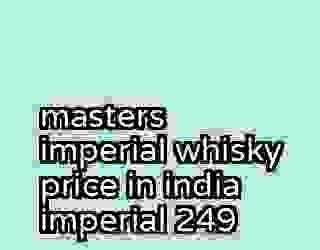 masters imperial whisky price in india imperial 249