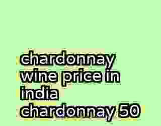 chardonnay wine price in india chardonnay 50